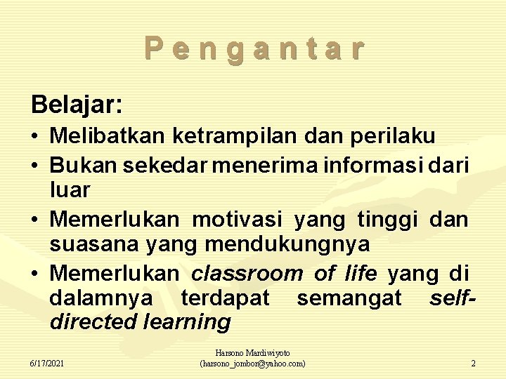 Pengantar Belajar: • Melibatkan ketrampilan dan perilaku • Bukan sekedar menerima informasi dari luar