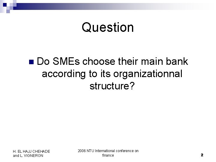 Question n Do SMEs choose their main bank according to its organizationnal structure? H.