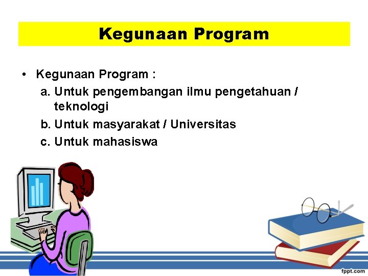 Kegunaan Program • Kegunaan Program : a. Untuk pengembangan ilmu pengetahuan / teknologi b.