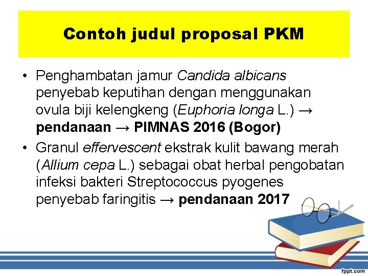 Contoh judul proposal PKM • Penghambatan jamur Candida albicans penyebab keputihan dengan menggunakan ovula