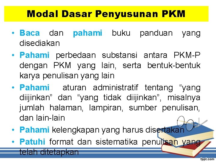 Modal Dasar Penyusunan PKM • Baca dan pahami buku panduan yang disediakan • Pahami