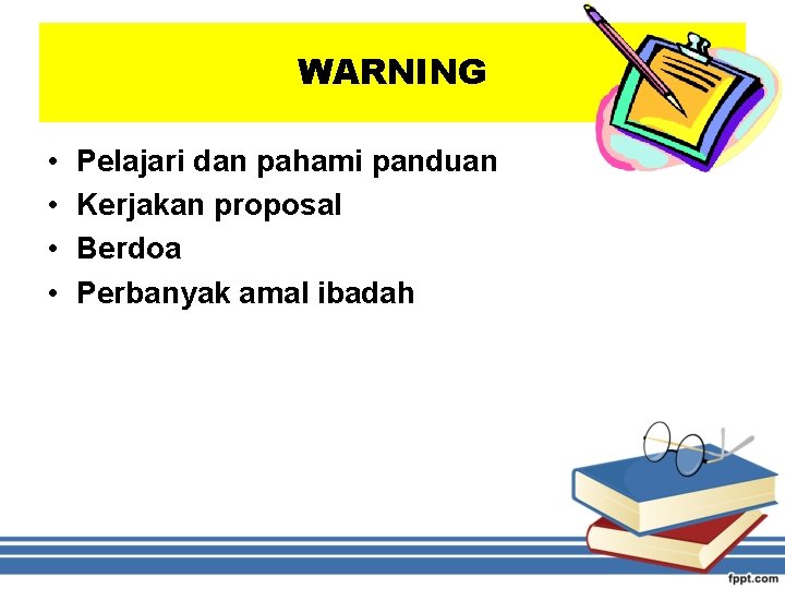 WARNING • • Pelajari dan pahami panduan Kerjakan proposal Berdoa Perbanyak amal ibadah 