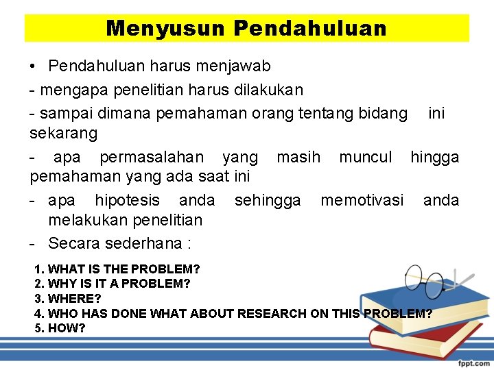 Menyusun Pendahuluan • Pendahuluan harus menjawab - mengapa penelitian harus dilakukan - sampai dimana