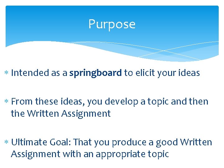 Purpose Intended as a springboard to elicit your ideas From these ideas, you develop