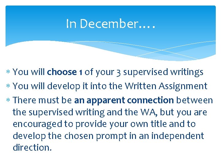 In December…. You will choose 1 of your 3 supervised writings You will develop