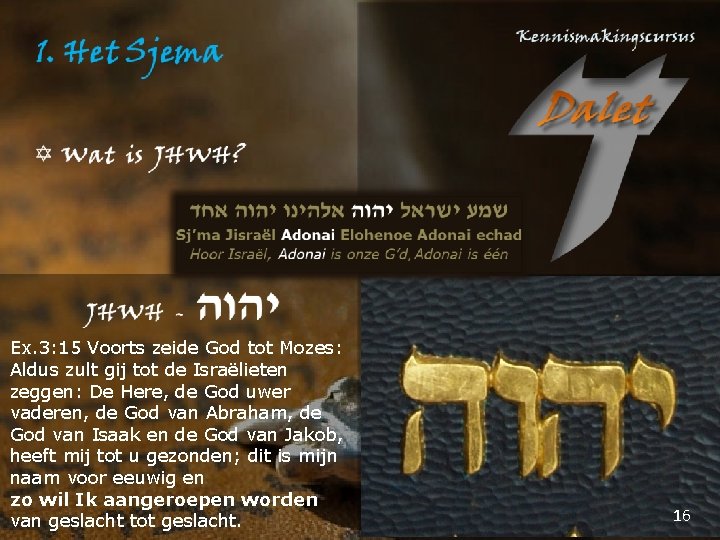 Ex. 3: 15 Voorts zeide God tot Mozes: Aldus zult gij tot de Israëlieten