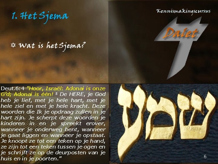 Deut. 6: 4 ”Hoor, Israël: Adonai is onze G’d; Adonai is één! 5 De