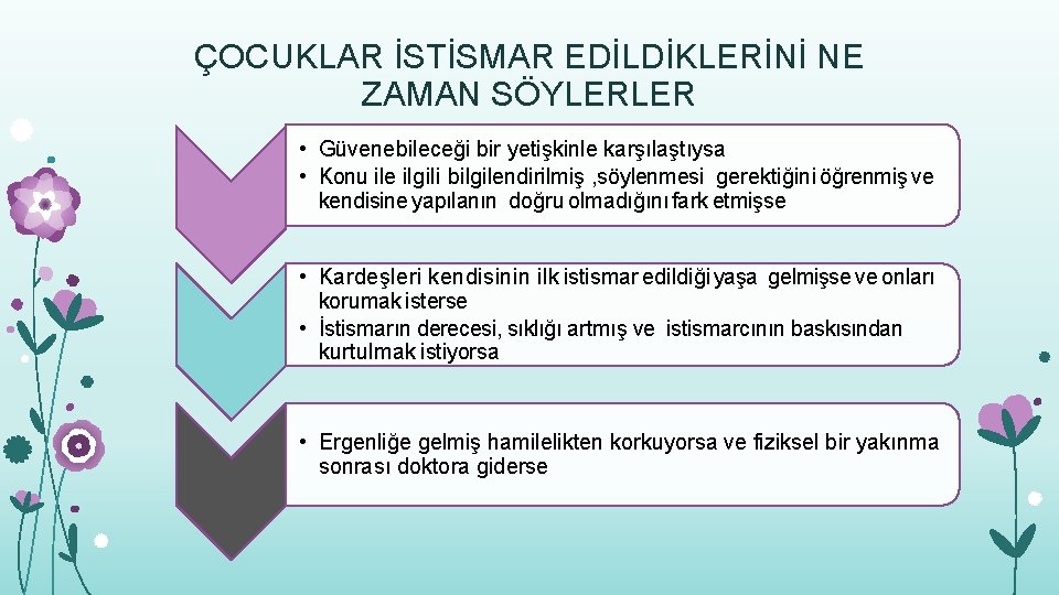 ÇOCUKLAR İSTİSMAR EDİLDİKLERİNİ NE ZAMAN SÖYLERLER • Güvenebileceği bir yetişkinle karşılaştıysa • Konu ile