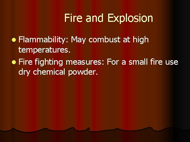 Fire and Explosion l Flammability: May combust at high temperatures. l Fire fighting measures: