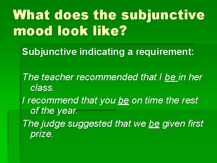 What does the subjunctive mood look like? Subjunctive indicating a requirement: The teacher recommended