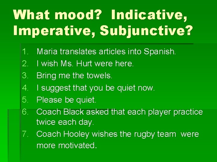 What mood? Indicative, Imperative, Subjunctive? 1. 2. 3. 4. 5. 6. Maria translates articles