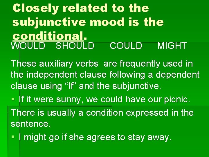 Closely related to the subjunctive mood is the conditional. WOULD SHOULD COULD MIGHT These