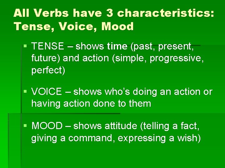 All Verbs have 3 characteristics: Tense, Voice, Mood § TENSE – shows time (past,
