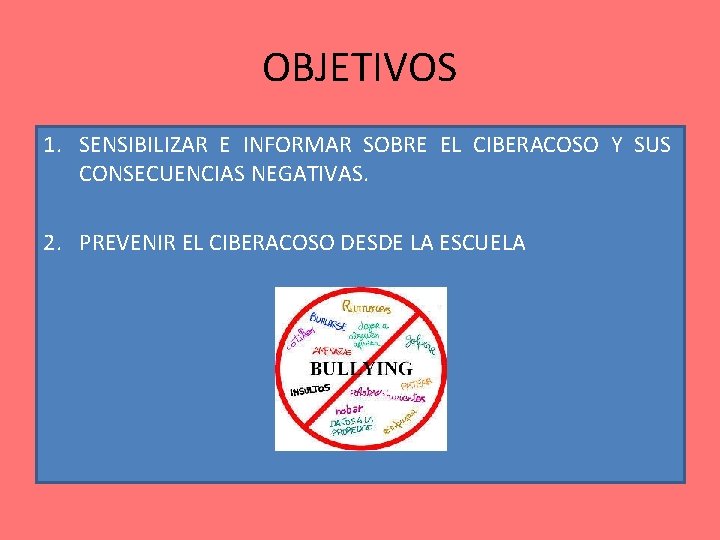 OBJETIVOS 1. SENSIBILIZAR E INFORMAR SOBRE EL CIBERACOSO Y SUS CONSECUENCIAS NEGATIVAS. 2. PREVENIR