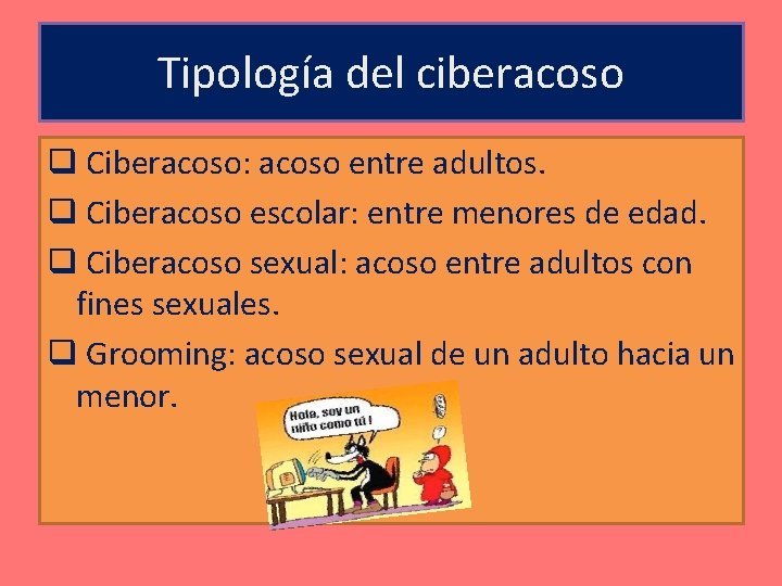 Tipología del ciberacoso q Ciberacoso: acoso entre adultos. q Ciberacoso escolar: entre menores de