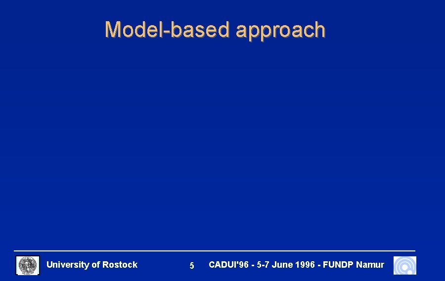 Model-based approach University of Rostock 5 CADUI'96 - 5 -7 June 1996 - FUNDP