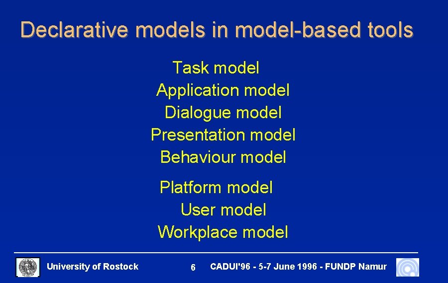 Declarative models in model-based tools Task model Application model Dialogue model Presentation model Behaviour