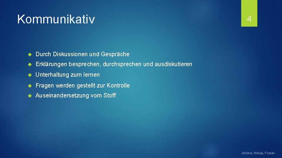 Kommunikativ Durch Diskussionen und Gespräche Erklärungen besprechen, durchsprechen und ausdiskutieren Unterhaltung zum lernen Fragen