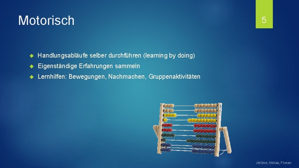 Motorisch Handlungsabläufe selber durchführen (learning by doing) Eigenständige Erfahrungen sammeln Lernhilfen: Bewegungen, Nachmachen, Gruppenaktivitäten