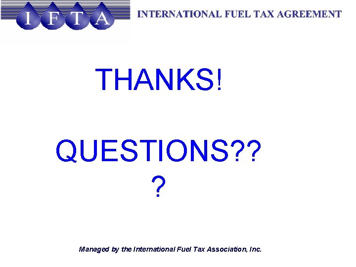 THANKS! QUESTIONS? ? ? Managed by the International Fuel Tax Association, Inc. 