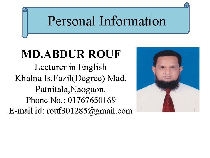 Personal Information MD. ABDUR ROUF Lecturer in English Khalna Is. Fazil(Degree) Mad. Patnitala, Naogaon.