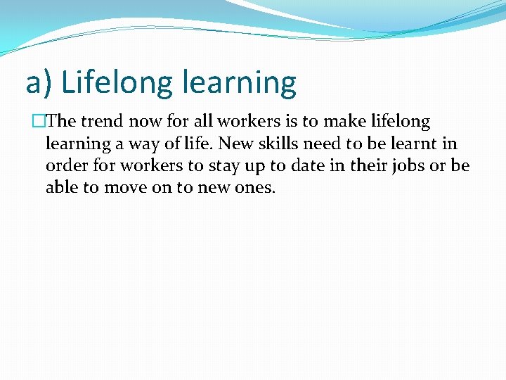 a) Lifelong learning �The trend now for all workers is to make lifelong learning