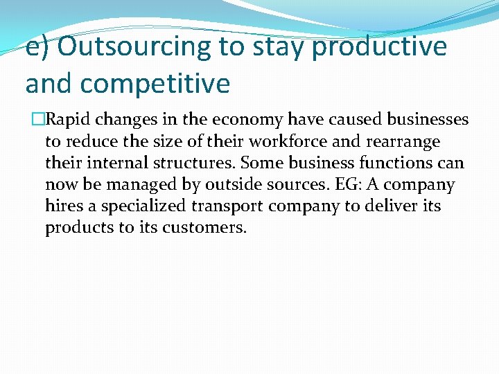 e) Outsourcing to stay productive and competitive �Rapid changes in the economy have caused