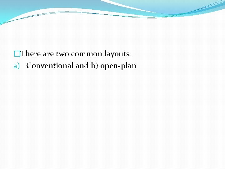 �There are two common layouts: a) Conventional and b) open-plan 