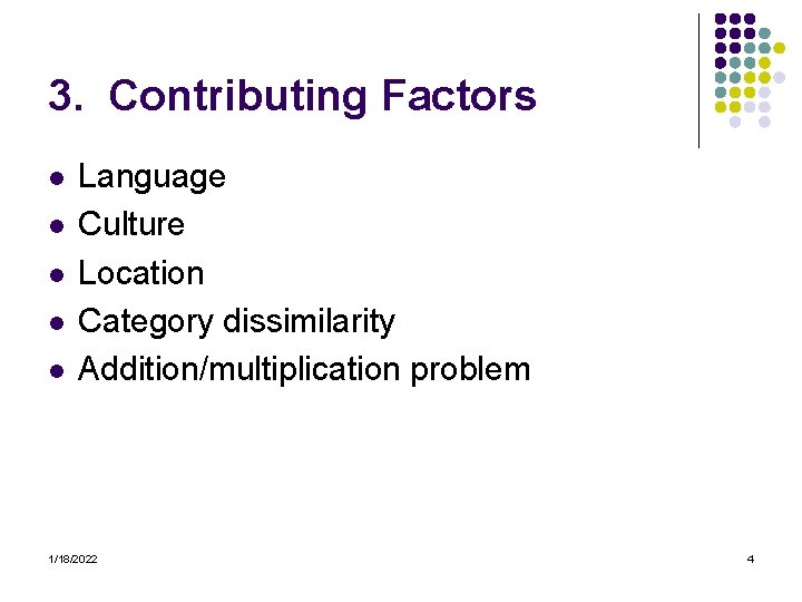 3. Contributing Factors l l l Language Culture Location Category dissimilarity Addition/multiplication problem 1/18/2022