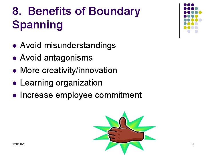 8. Benefits of Boundary Spanning l l l Avoid misunderstandings Avoid antagonisms More creativity/innovation