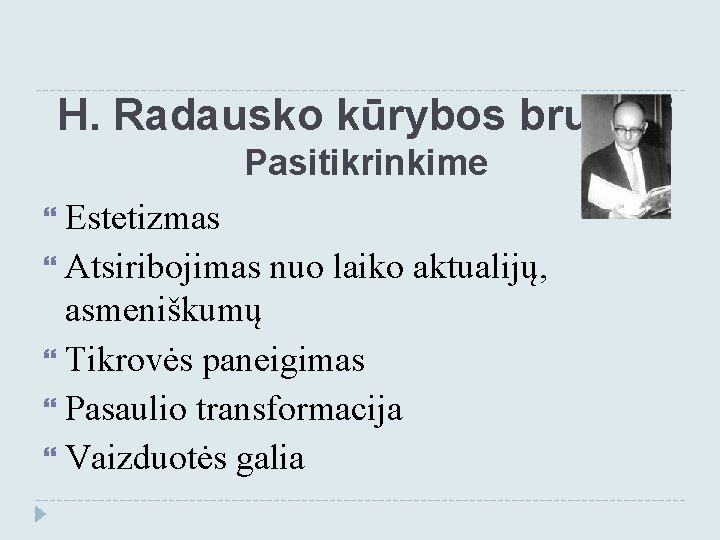 H. Radausko kūrybos bruožai Pasitikrinkime Estetizmas Atsiribojimas nuo laiko aktualijų, asmeniškumų Tikrovės paneigimas Pasaulio