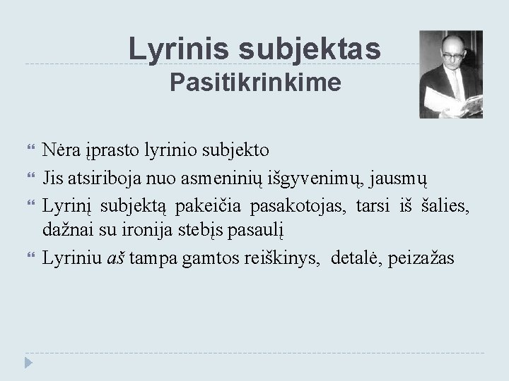 Lyrinis subjektas Pasitikrinkime Nėra įprasto lyrinio subjekto Jis atsiriboja nuo asmeninių išgyvenimų, jausmų Lyrinį