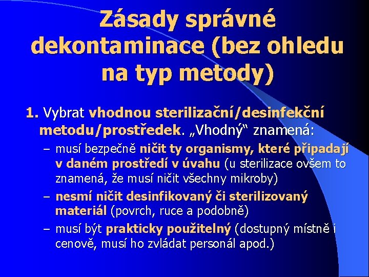 Zásady správné dekontaminace (bez ohledu na typ metody) 1. Vybrat vhodnou sterilizační/desinfekční metodu/prostředek. „Vhodný“