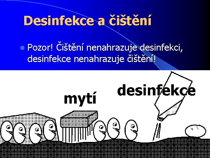 Desinfekce a čištění l Pozor! Čištění nenahrazuje desinfekci, desinfekce nenahrazuje čištění! 