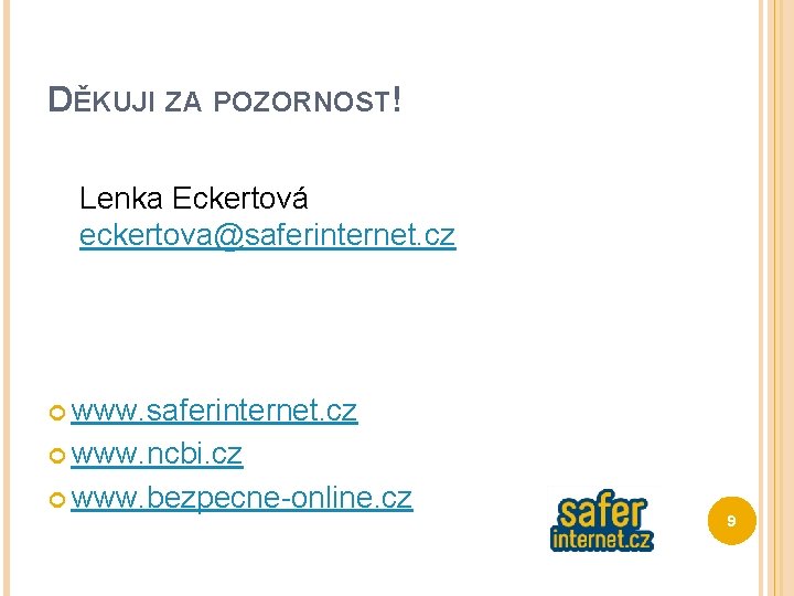 DĚKUJI ZA POZORNOST! Lenka Eckertová eckertova@saferinternet. cz www. ncbi. cz www. bezpecne-online. cz 9