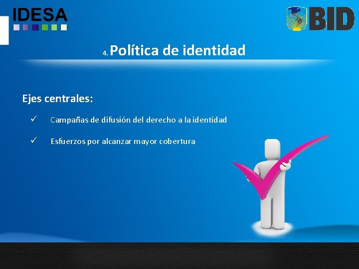 4. Política de identidad Ejes centrales: ü Campañas de difusión del derecho a la