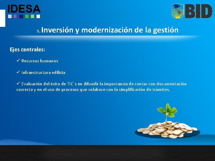 5. Inversión y modernización de la gestión Ejes centrales: ü Recursos humanos ü Infraestructura