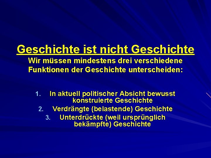 Geschichte ist nicht Geschichte Wir müssen mindestens drei verschiedene Funktionen der Geschichte unterscheiden: In