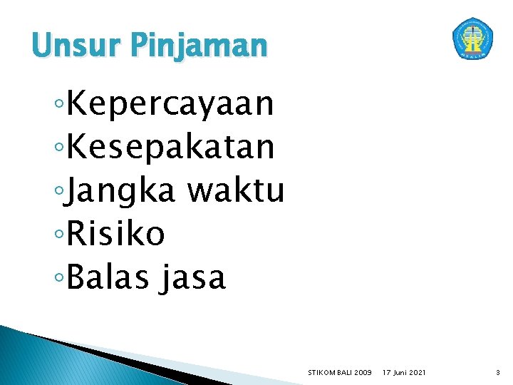 Unsur Pinjaman ◦Kepercayaan ◦Kesepakatan ◦Jangka waktu ◦Risiko ◦Balas jasa STIKOM BALI 2009 17 Juni