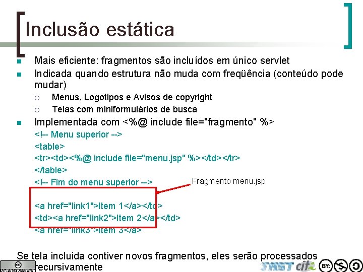 Inclusão estática n n Mais eficiente: fragmentos são incluídos em único servlet Indicada quando