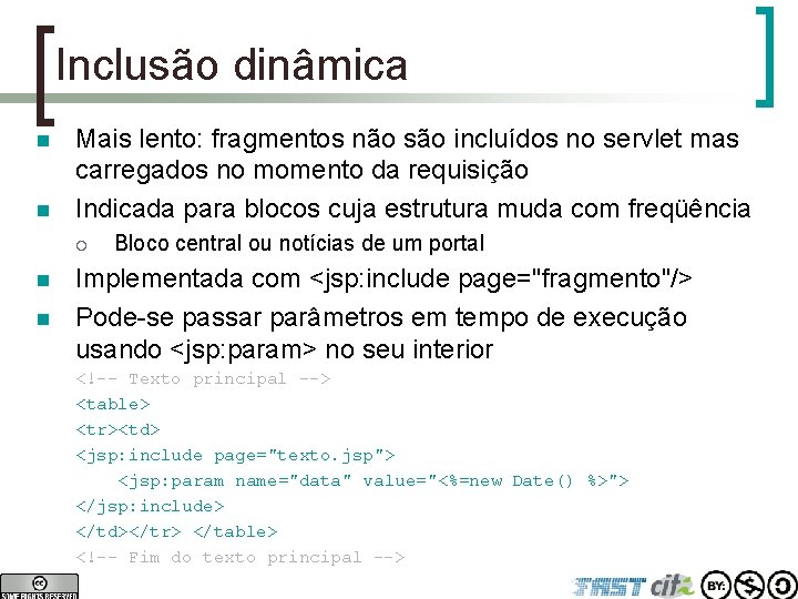 Inclusão dinâmica n n Mais lento: fragmentos não são incluídos no servlet mas carregados