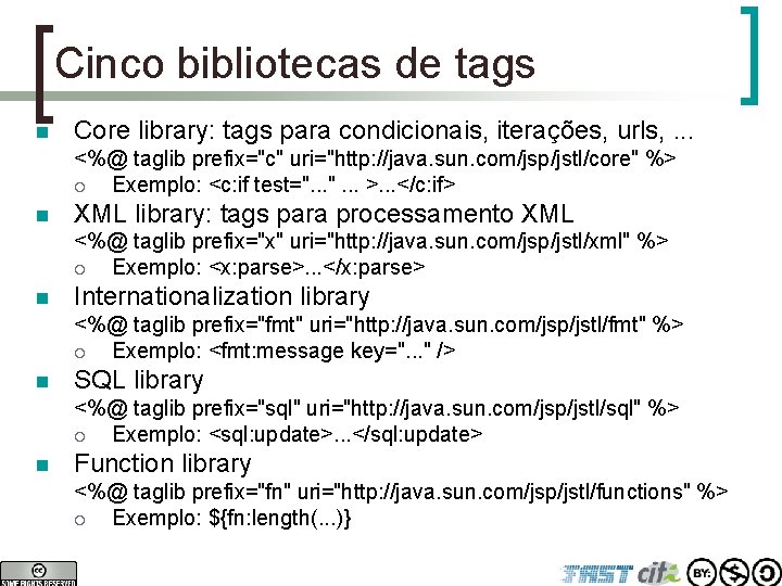 Cinco bibliotecas de tags n Core library: tags para condicionais, iterações, urls, . .