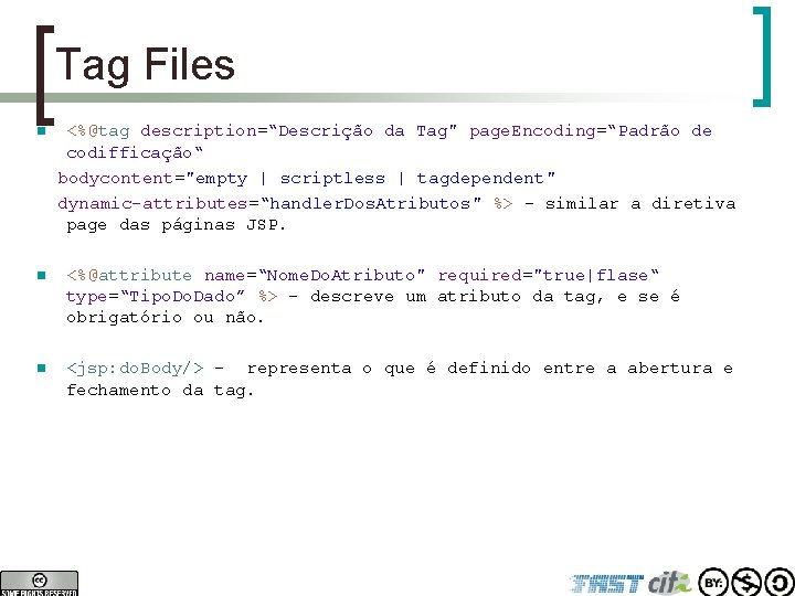 Tag Files n <%@tag description=“Descrição da Tag" page. Encoding=“Padrão de codifficação“ bodycontent="empty | scriptless