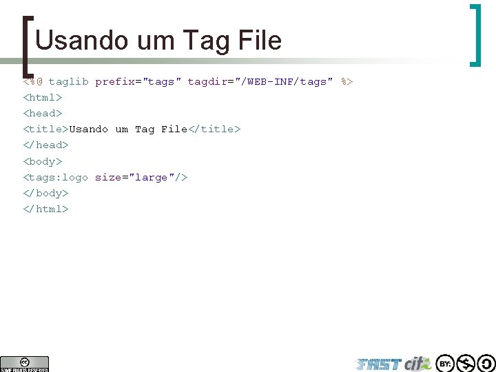 Usando um Tag File <%@ taglib prefix="tags" tagdir="/WEB-INF/tags" %> <html> <head> <title>Usando um Tag