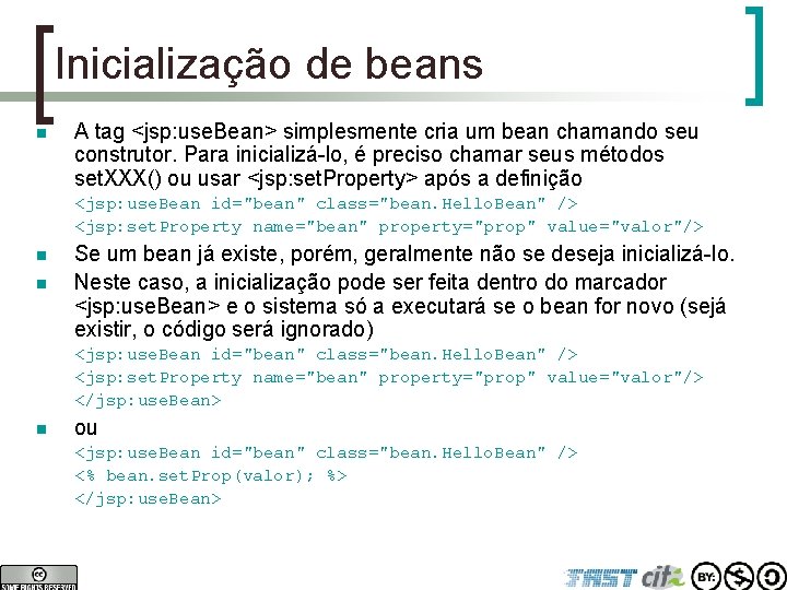 Inicialização de beans n A tag <jsp: use. Bean> simplesmente cria um bean chamando