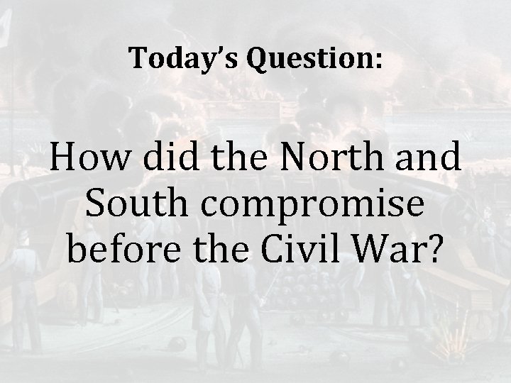 Today’s Question: How did the North and South compromise before the Civil War? 