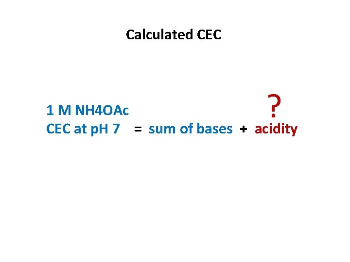 Calculated CEC ? 1 M NH 4 OAc CEC at p. H 7 =