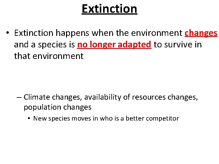 Extinction • Extinction happens when the environment changes and a species is no longer