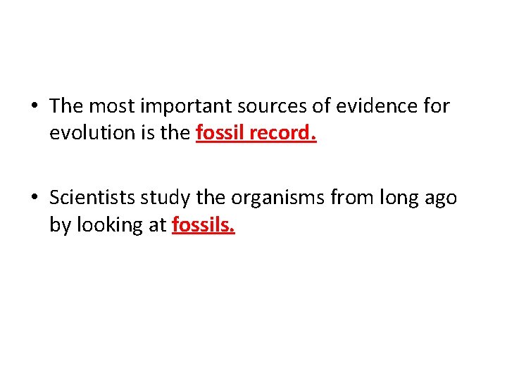  • The most important sources of evidence for evolution is the fossil record.