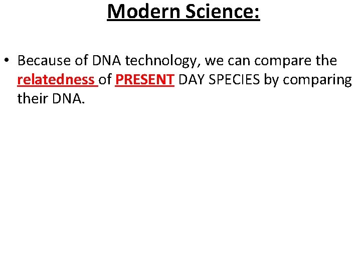 Modern Science: • Because of DNA technology, we can compare the relatedness of PRESENT